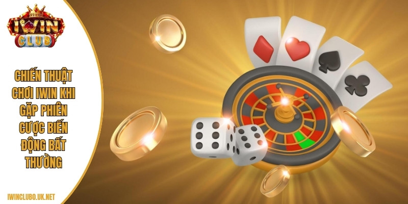 Chiến thuật chơi IWIN khi gặp phiên cược biến động bất thường