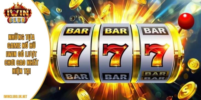 Những tựa game nổ hũ Iwin có lượt chơi cao nhất hiện tại